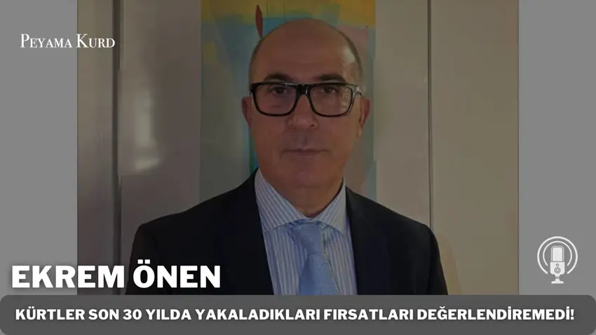 Ekrem Önen: Kürtler geç kalmış sayılmaz ama sloganla, popülizmle siyaset olmaz!