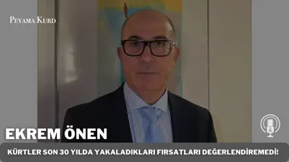 Ekrem Önen: "Kürtler geç kalmış sayılmaz ama sloganla, popülizmle siyaset olmaz!"