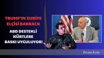 "Trump’ın Suriye elçisi ve Ankara Büyükelçisi Barrack, Kürtlere baskı uyguluyor"