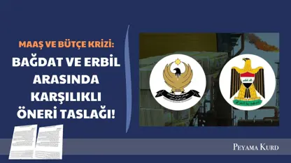 Erbil ile Bağdat bütçe ve maaş krizi: Karşılıklı öneri taslağı hazırlandı