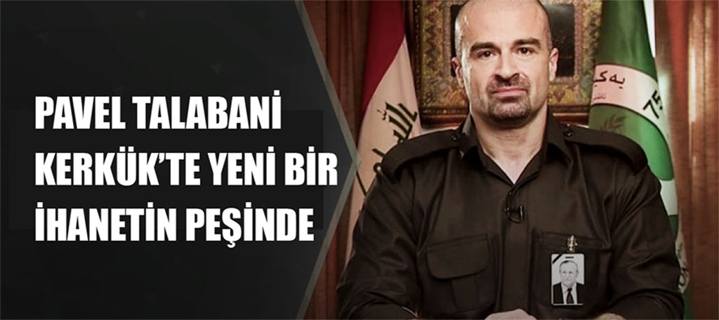 Pavel Talabani Kerkük'te yeni bir ihanetin pesinde!