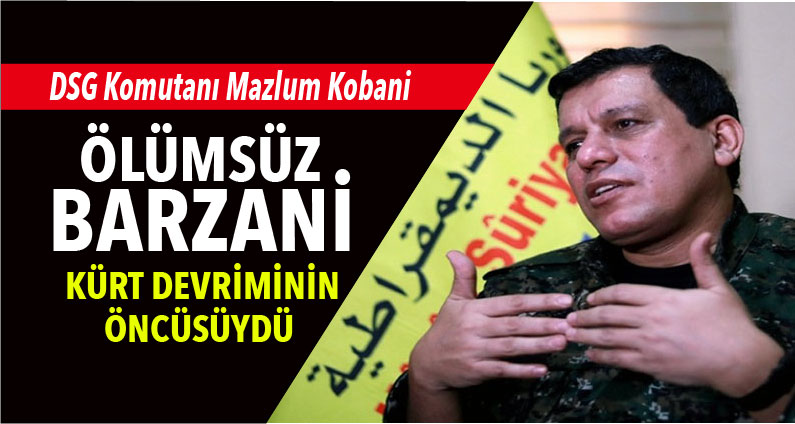 DSG komutani: Mela Mustafa Barzani Kürt meselesini dünyaya anlatan ilk kisidir